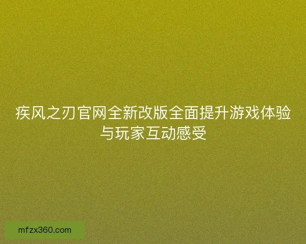 疾风之刃官网全新改版全面提升游戏体验与玩家互动感受